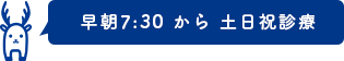早朝7:30から土日祝診療